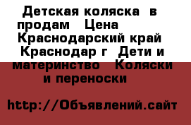 Детская коляска 2в1 продам › Цена ­ 7 500 - Краснодарский край, Краснодар г. Дети и материнство » Коляски и переноски   